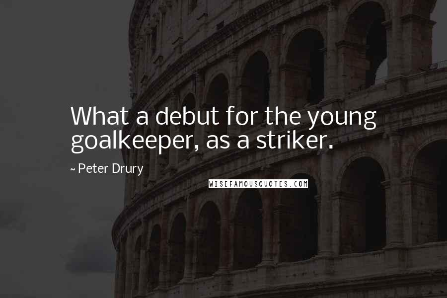 Peter Drury quotes: What a debut for the young goalkeeper, as a striker.