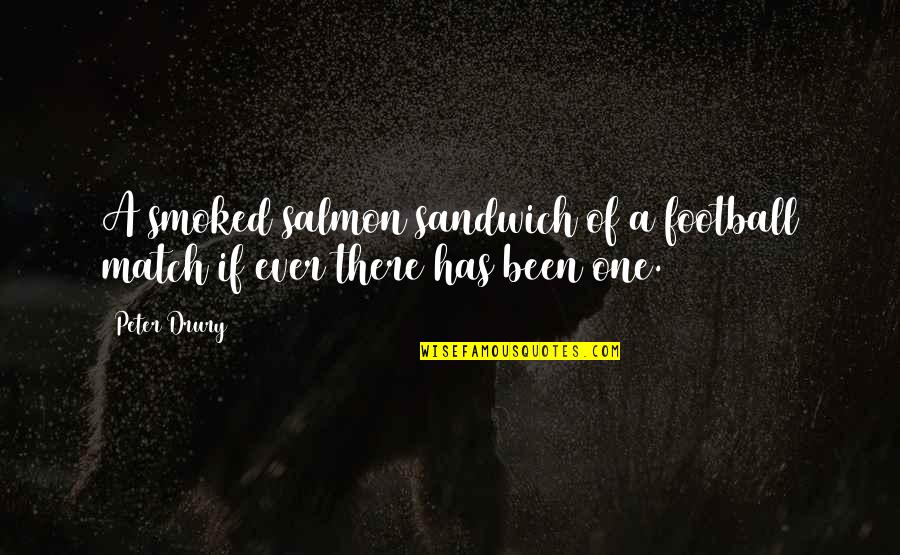 Peter Drury Quotes By Peter Drury: A smoked salmon sandwich of a football match