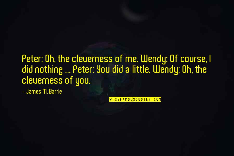 Peter E Wendy Quotes By James M. Barrie: Peter: Oh, the cleverness of me. Wendy: Of Peter E Wendy Quotes By James M. Barrie: Peter: Oh, the cleverness of me. Wendy: Of