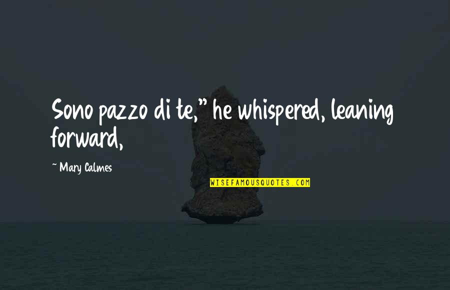 Peter Eisenman Quotes By Mary Calmes: Sono pazzo di te," he whispered, leaning forward, Peter Eisenman Quotes By Mary Calmes: Sono pazzo di te," he whispered, leaning forward,