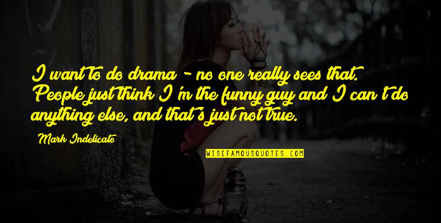 Peter England Quotes By Mark Indelicato: I want to do drama - no one Peter England Quotes By Mark Indelicato: I want to do drama - no one
