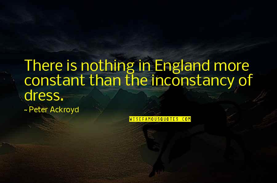 Peter England Quotes By Peter Ackroyd: There is nothing in England more constant than