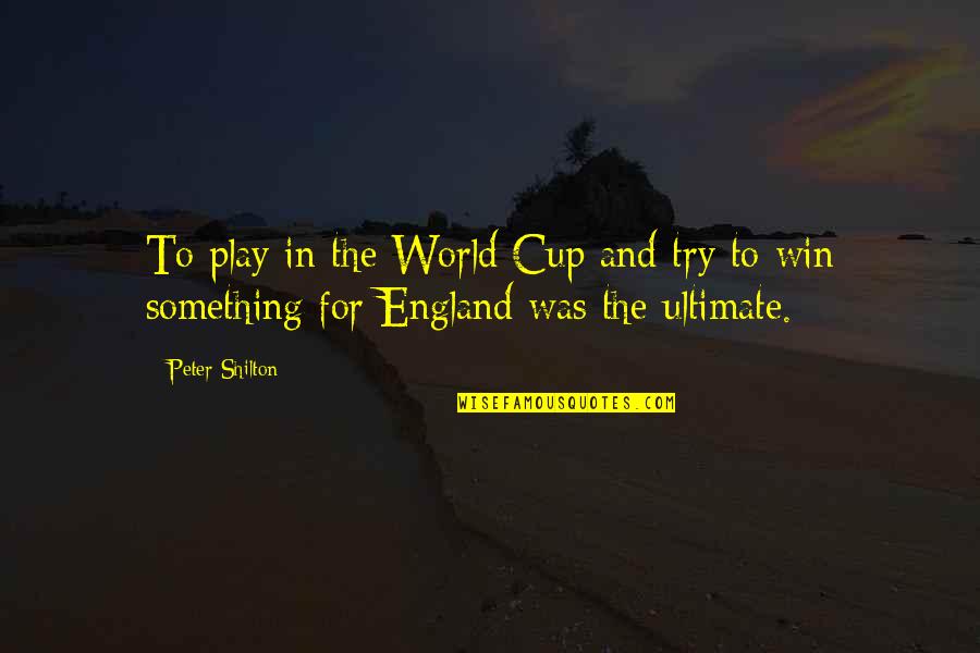 Peter England Quotes By Peter Shilton: To play in the World Cup and try
