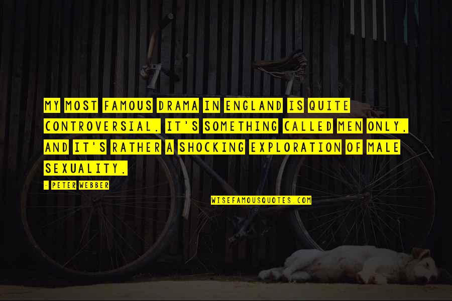 Peter England Quotes By Peter Webber: My most famous drama in England is quite Peter England Quotes By Peter Webber: My most famous drama in England is quite
