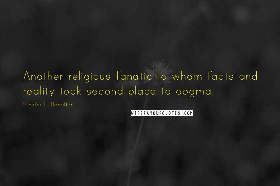 Peter F. Hamilton quotes: Another religious fanatic to whom facts and reality took second place to dogma.