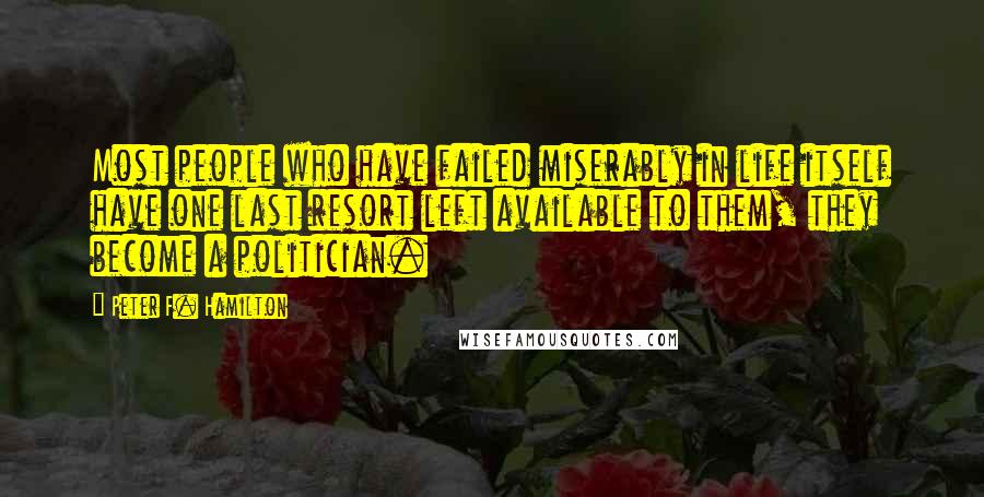 Peter F. Hamilton quotes: Most people who have failed miserably in life itself have one last resort left available to them, they become a politician.