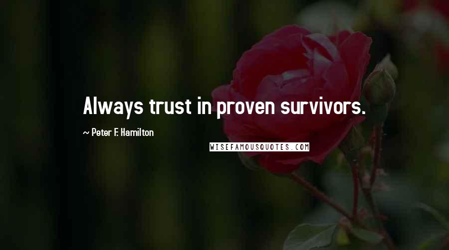 Peter F. Hamilton quotes: Always trust in proven survivors.