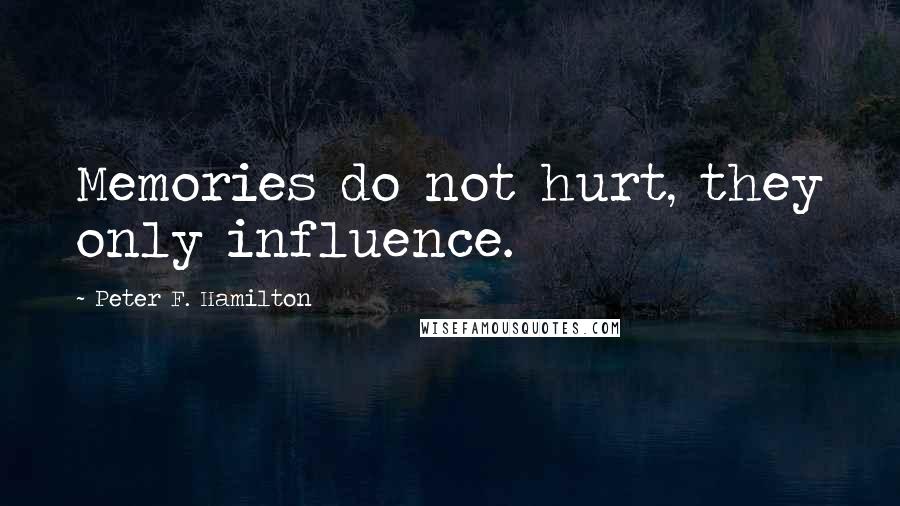 Peter F. Hamilton quotes: Memories do not hurt, they only influence.