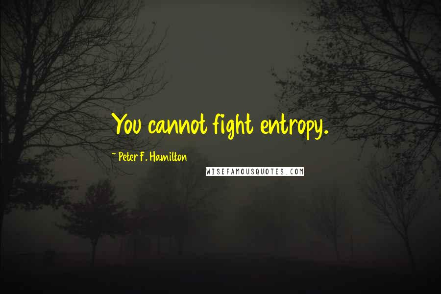 Peter F. Hamilton quotes: You cannot fight entropy.