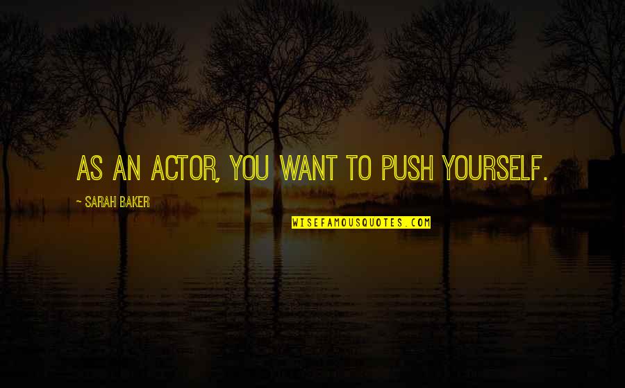 Peter Faber Quotes By Sarah Baker: As an actor, you want to push yourself.