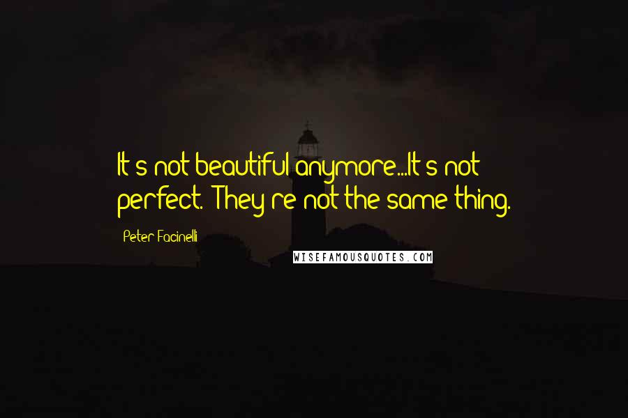 Peter Facinelli quotes: It's not beautiful anymore...It's not perfect.''They're not the same thing.