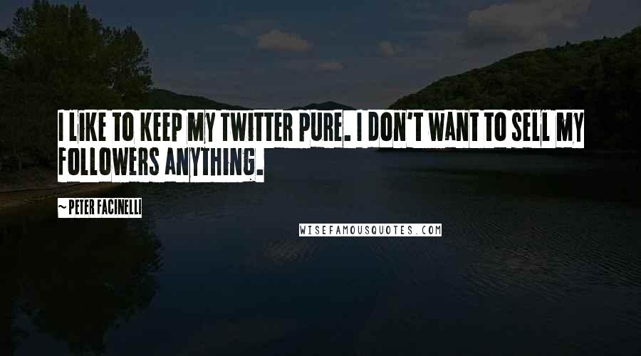 Peter Facinelli quotes: I like to keep my Twitter pure. I don't want to sell my followers anything.