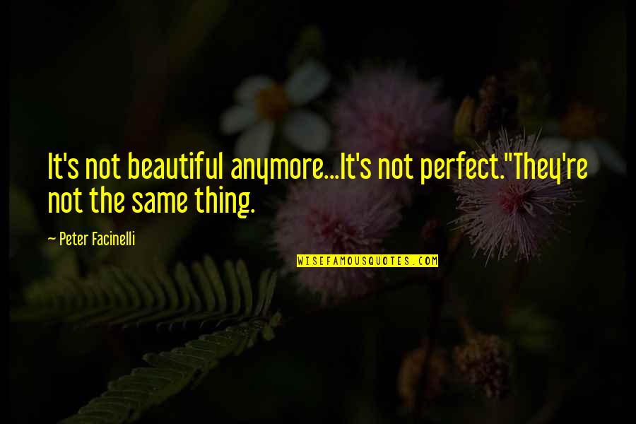 Peter Facinelli Quotes By Peter Facinelli: It's not beautiful anymore...It's not perfect.''They're not the