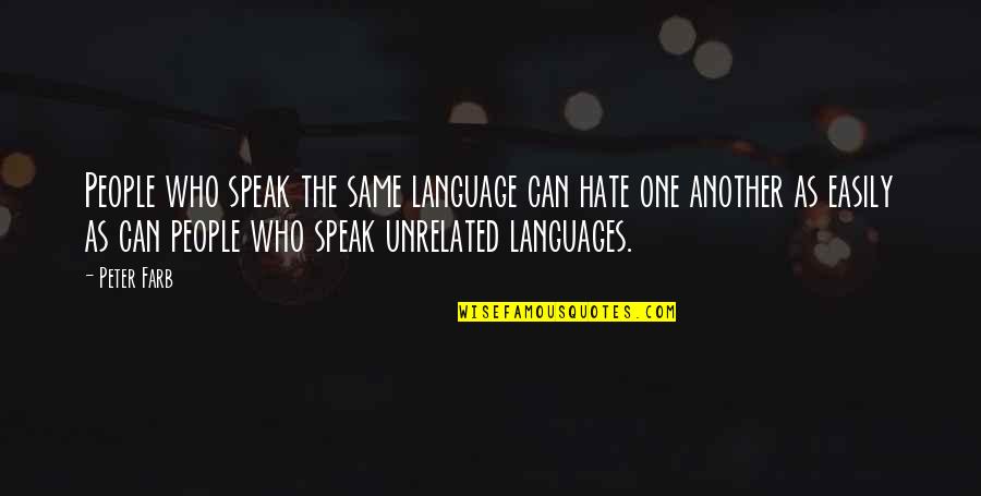 Peter Farb Quotes By Peter Farb: People who speak the same language can hate