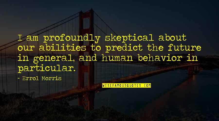 Peter Fassbender Quotes By Errol Morris: I am profoundly skeptical about our abilities to