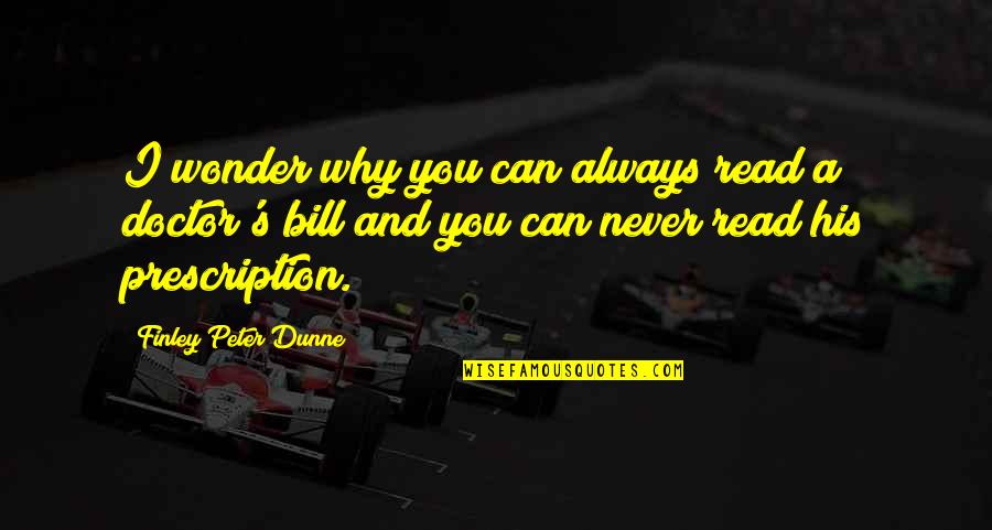 Peter Finley Dunne Quotes By Finley Peter Dunne: I wonder why you can always read a Peter Finley Dunne Quotes By Finley Peter Dunne: I wonder why you can always read a