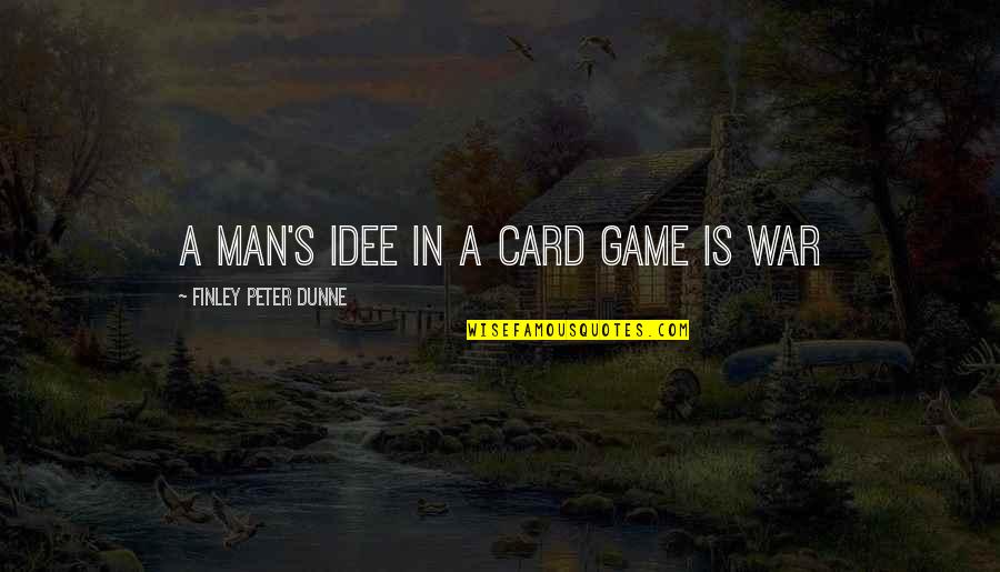 Peter Finley Dunne Quotes By Finley Peter Dunne: A man's idee in a card game is Peter Finley Dunne Quotes By Finley Peter Dunne: A man's idee in a card game is