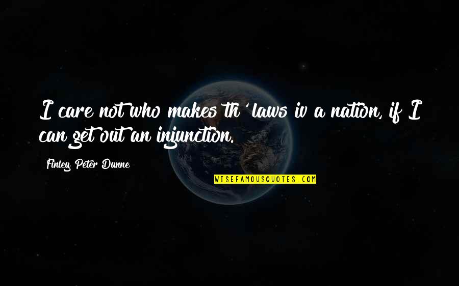 Peter Finley Dunne Quotes By Finley Peter Dunne: I care not who makes th' laws iv Peter Finley Dunne Quotes By Finley Peter Dunne: I care not who makes th' laws iv
