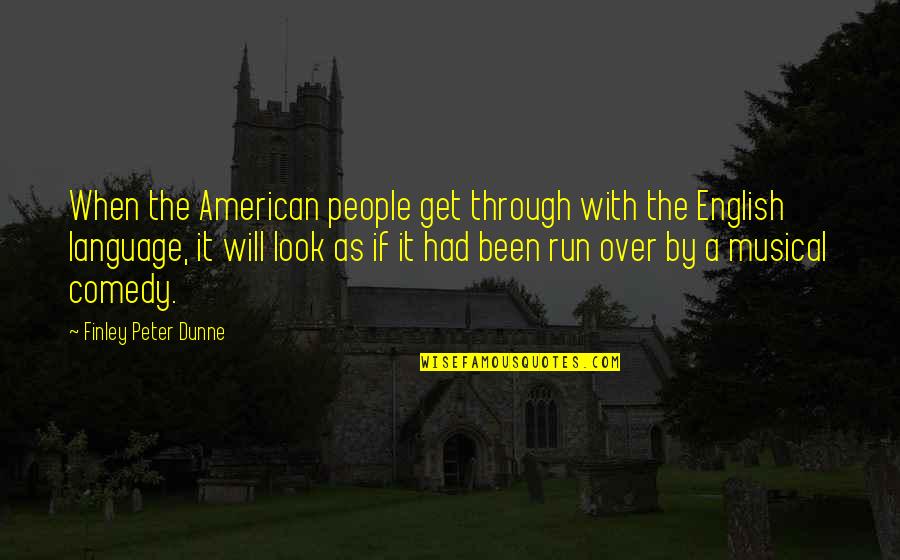 Peter Finley Dunne Quotes By Finley Peter Dunne: When the American people get through with the Peter Finley Dunne Quotes By Finley Peter Dunne: When the American people get through with the