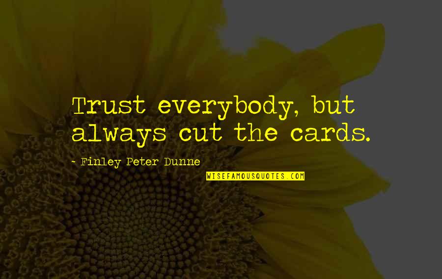 Peter Finley Dunne Quotes By Finley Peter Dunne: Trust everybody, but always cut the cards. Peter Finley Dunne Quotes By Finley Peter Dunne: Trust everybody, but always cut the cards.