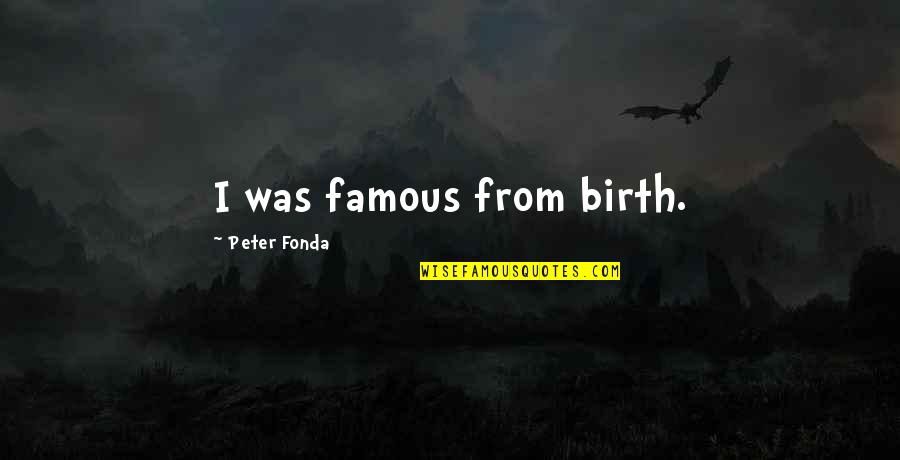 Peter Fonda Quotes By Peter Fonda: I was famous from birth.