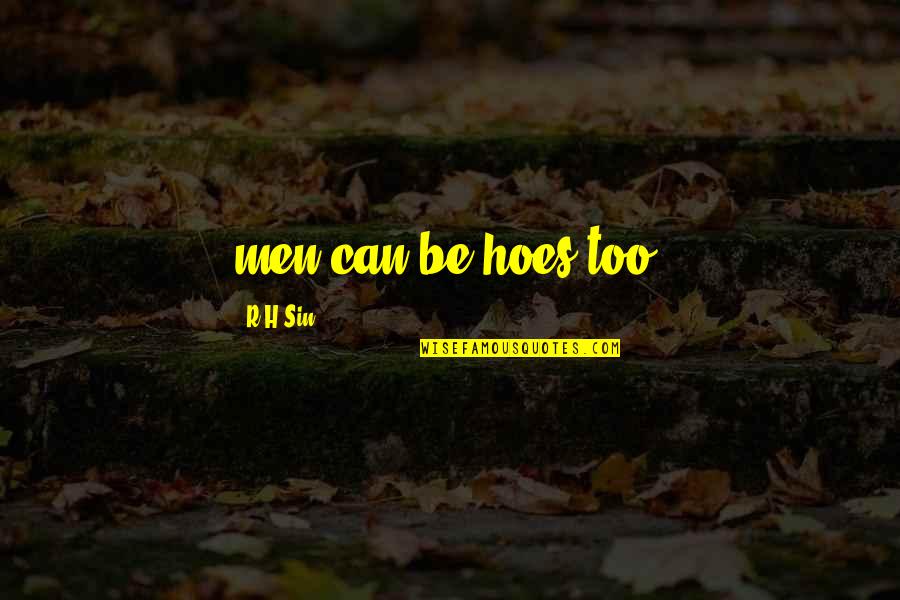 Peter Frampton Quotes By R H Sin: men can be hoes too. Peter Frampton Quotes By R H Sin: men can be hoes too.
