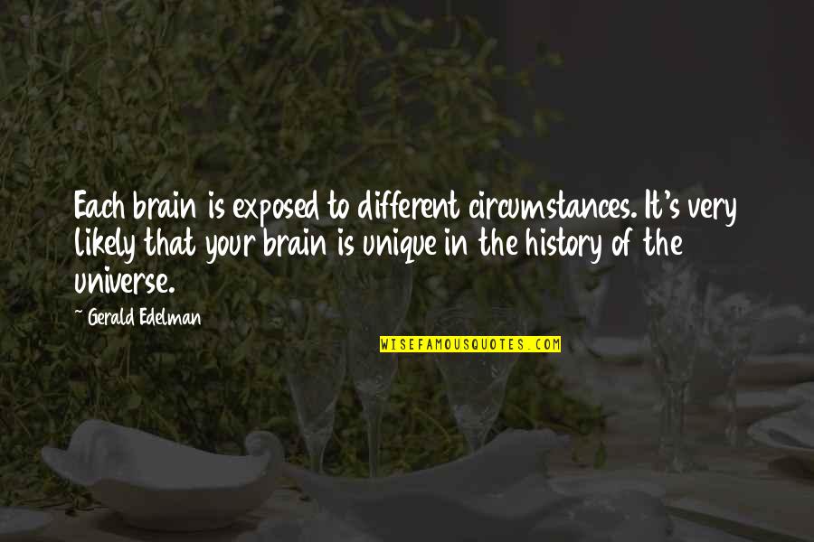 Peter Fuda Quotes By Gerald Edelman: Each brain is exposed to different circumstances. It's