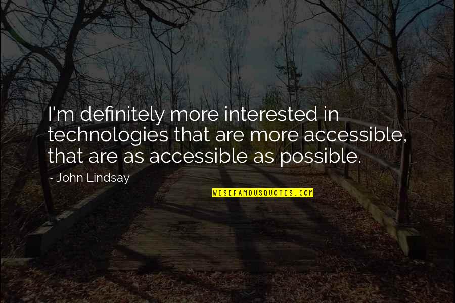 Peter Fuda Quotes By John Lindsay: I'm definitely more interested in technologies that are