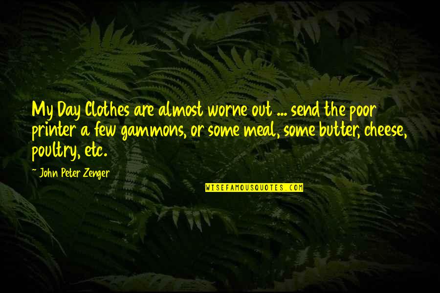 Peter Gammons Quotes By John Peter Zenger: My Day Clothes are almost worne out ... Peter Gammons Quotes By John Peter Zenger: My Day Clothes are almost worne out ...