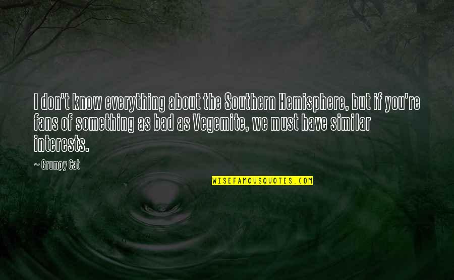Peter Gatien Quotes By Grumpy Cat: I don't know everything about the Southern Hemisphere,