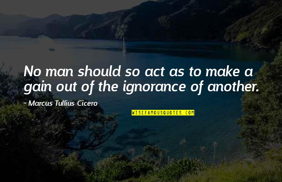 Peter Gelb Quotes By Marcus Tullius Cicero: No man should so act as to make