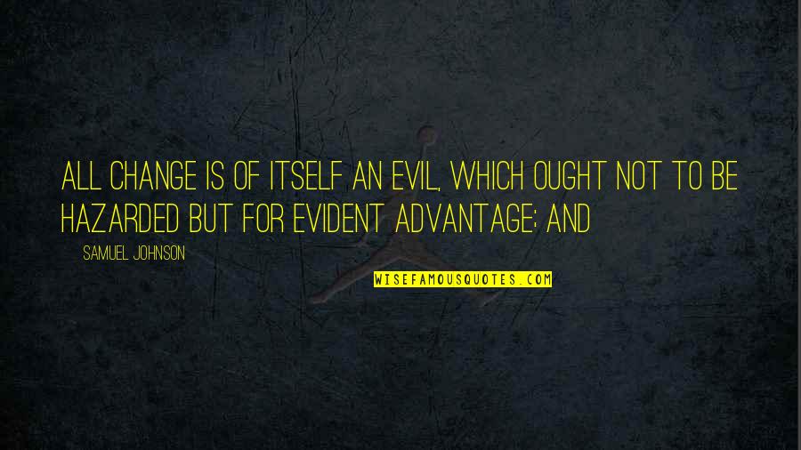 Peter Gelb Quotes By Samuel Johnson: All change is of itself an evil, which Peter Gelb Quotes By Samuel Johnson: All change is of itself an evil, which