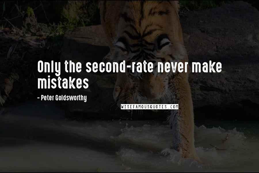 Peter Goldsworthy quotes: Only the second-rate never make mistakes