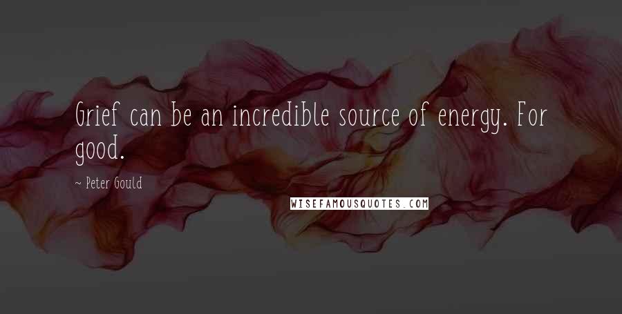 Peter Gould quotes: Grief can be an incredible source of energy. For good.