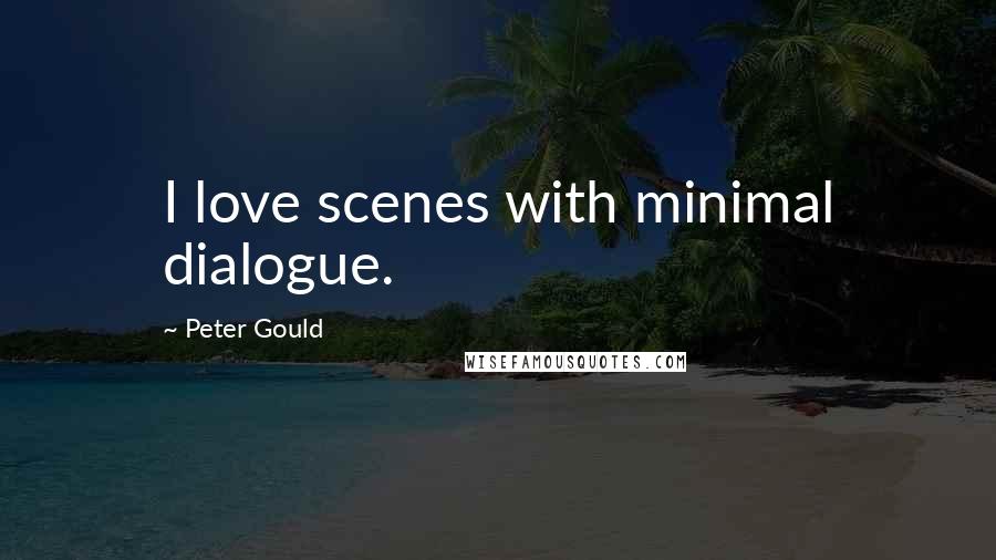 Peter Gould quotes: I love scenes with minimal dialogue.