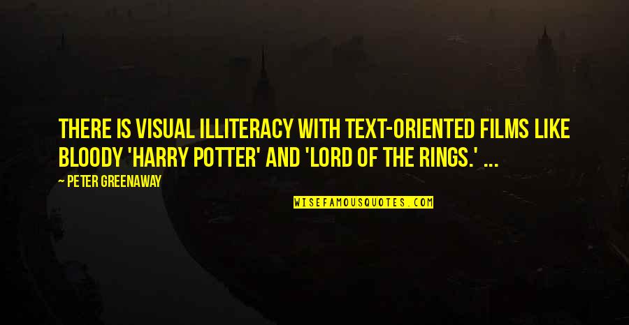 Peter Greenaway Quotes By Peter Greenaway: There is visual illiteracy with text-oriented films like