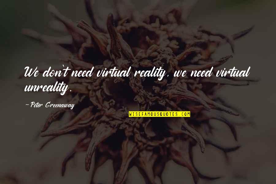 Peter Greenaway Quotes By Peter Greenaway: We don't need virtual reality, we need virtual