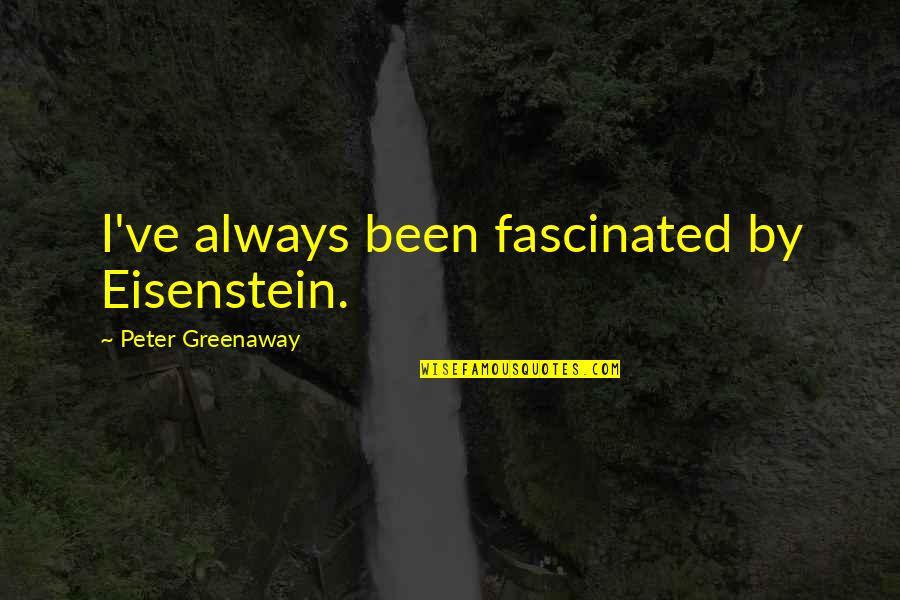 Peter Greenaway Quotes By Peter Greenaway: I've always been fascinated by Eisenstein.