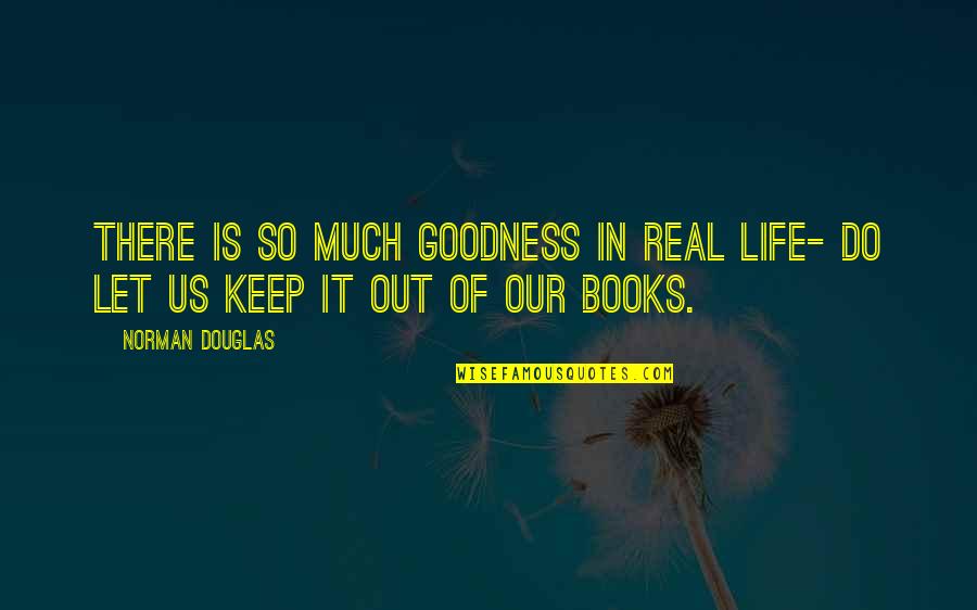 Peter Griffin Best Quotes By Norman Douglas: There is so much goodness in real life-