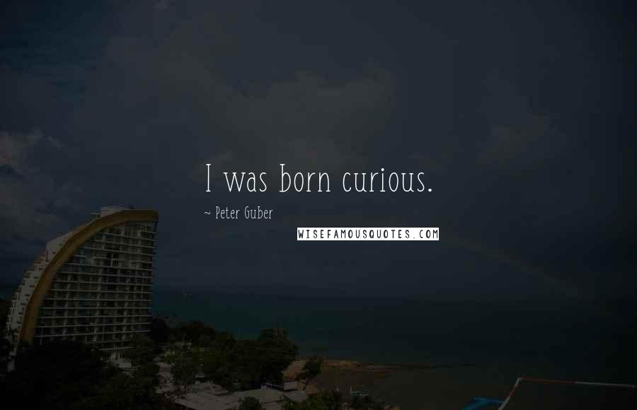 Peter Guber quotes: I was born curious.