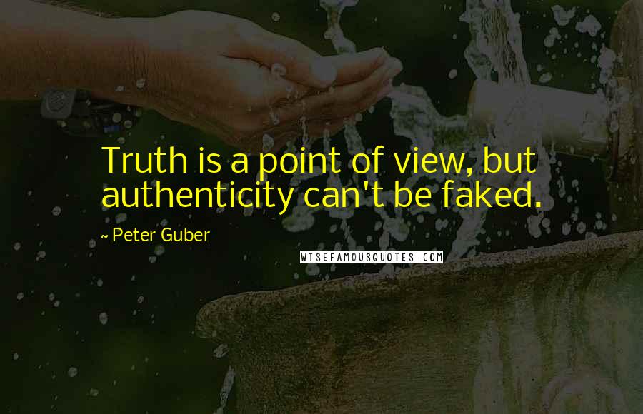 Peter Guber quotes: Truth is a point of view, but authenticity can't be faked.