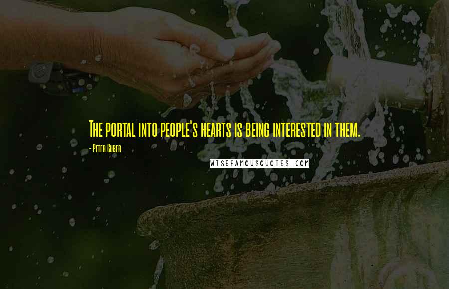 Peter Guber quotes: The portal into people's hearts is being interested in them.