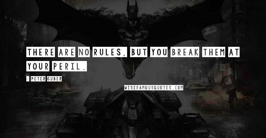 Peter Guber quotes: There are no rules, but you break them at your peril.