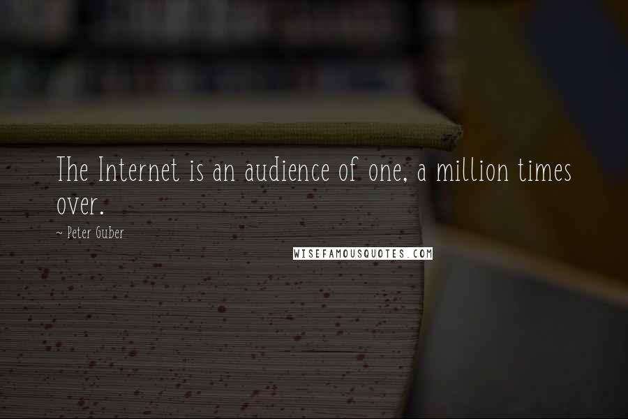 Peter Guber quotes: The Internet is an audience of one, a million times over.