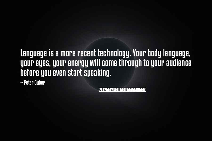 Peter Guber quotes: Language is a more recent technology. Your body language, your eyes, your energy will come through to your audience before you even start speaking. Peter Guber quotes: Language is a more recent technology. Your body language, your eyes, your energy will come through to your audience before you even start speaking.