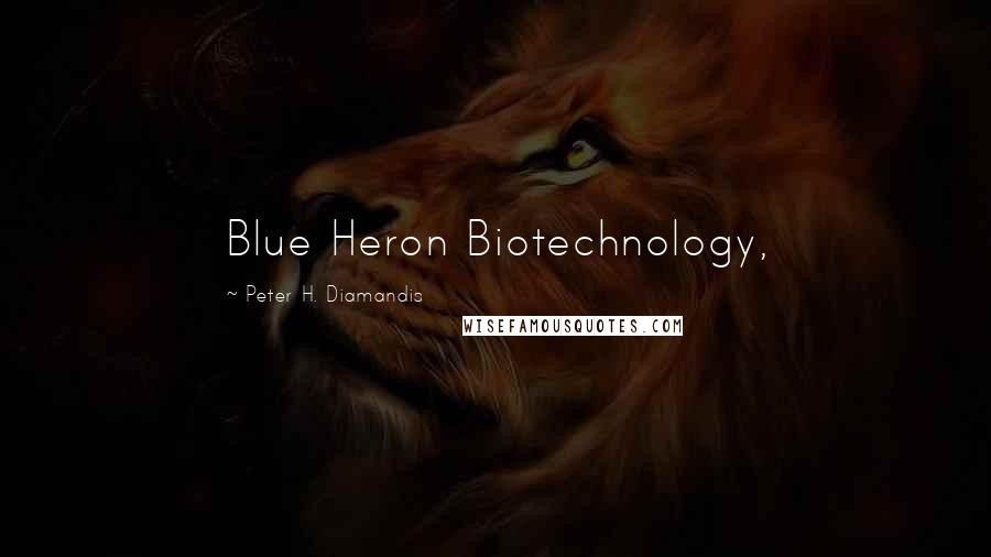 Peter H. Diamandis quotes: Blue Heron Biotechnology,