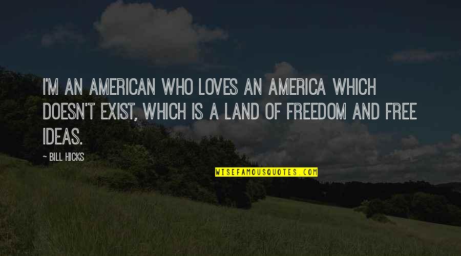 Peter Habeler Quotes By Bill Hicks: I'm an American who loves an America which
