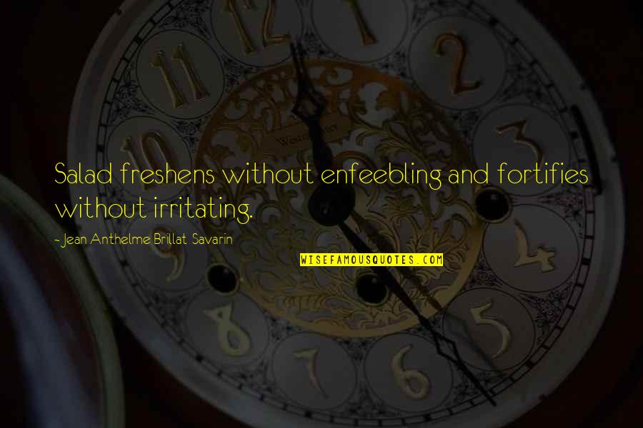 Peter Habeler Quotes By Jean Anthelme Brillat-Savarin: Salad freshens without enfeebling and fortifies without irritating.