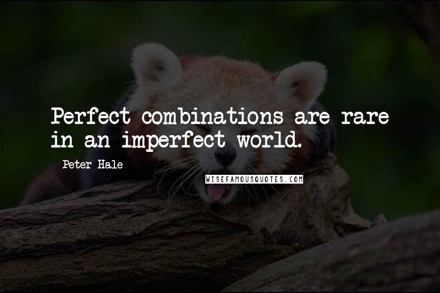 Peter Hale quotes: Perfect combinations are rare in an imperfect world.