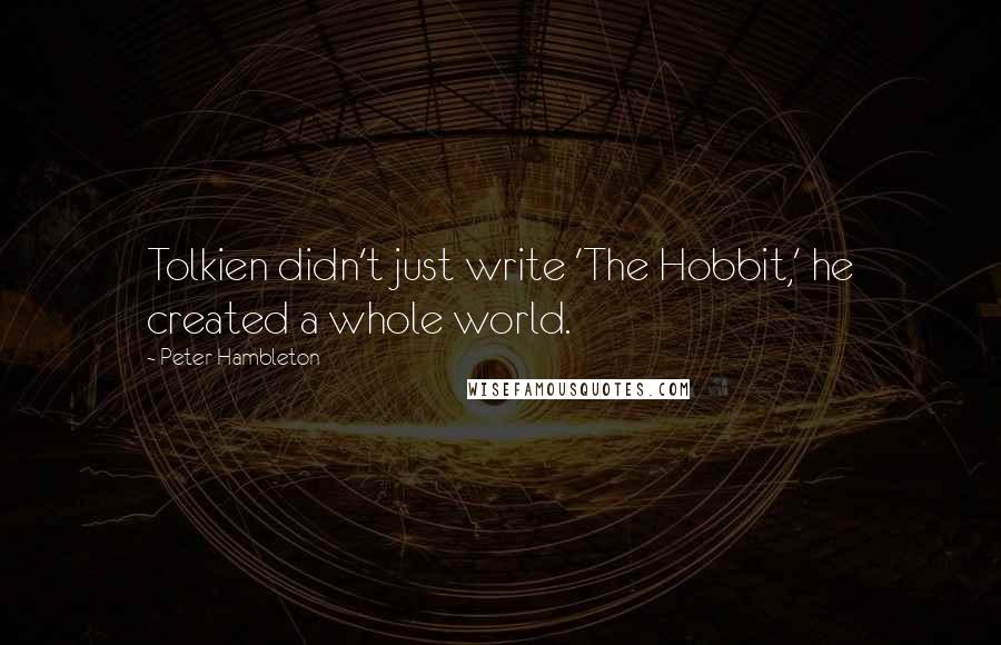 Peter Hambleton quotes: Tolkien didn't just write 'The Hobbit,' he created a whole world.